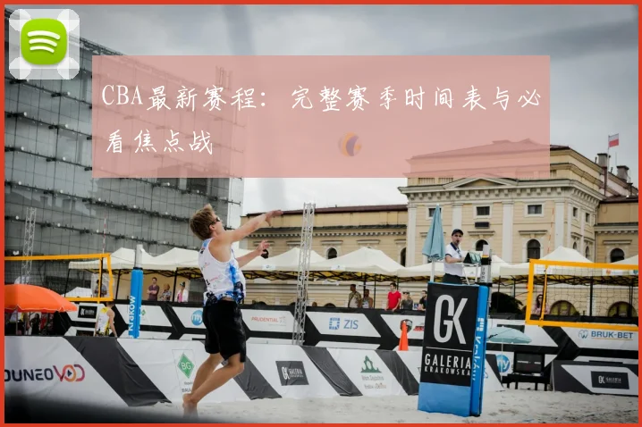 CBA最新赛程：完整赛季时间表与必看焦点战