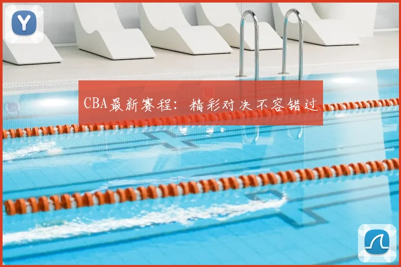 CBA最新赛程:精彩对决不容错过